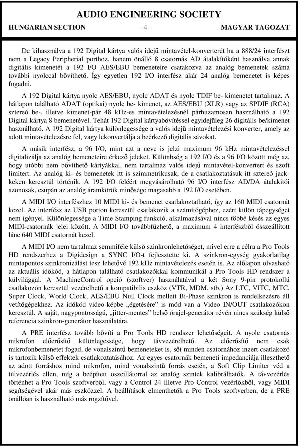 Így egyetlen 192 I/O interfész akár 24 analóg bemenetet is képes fogadni. A 192 Digital kártya nyolc AES/EBU, nyolc ADAT és nyolc TDIF be- kimenetet tartalmaz.