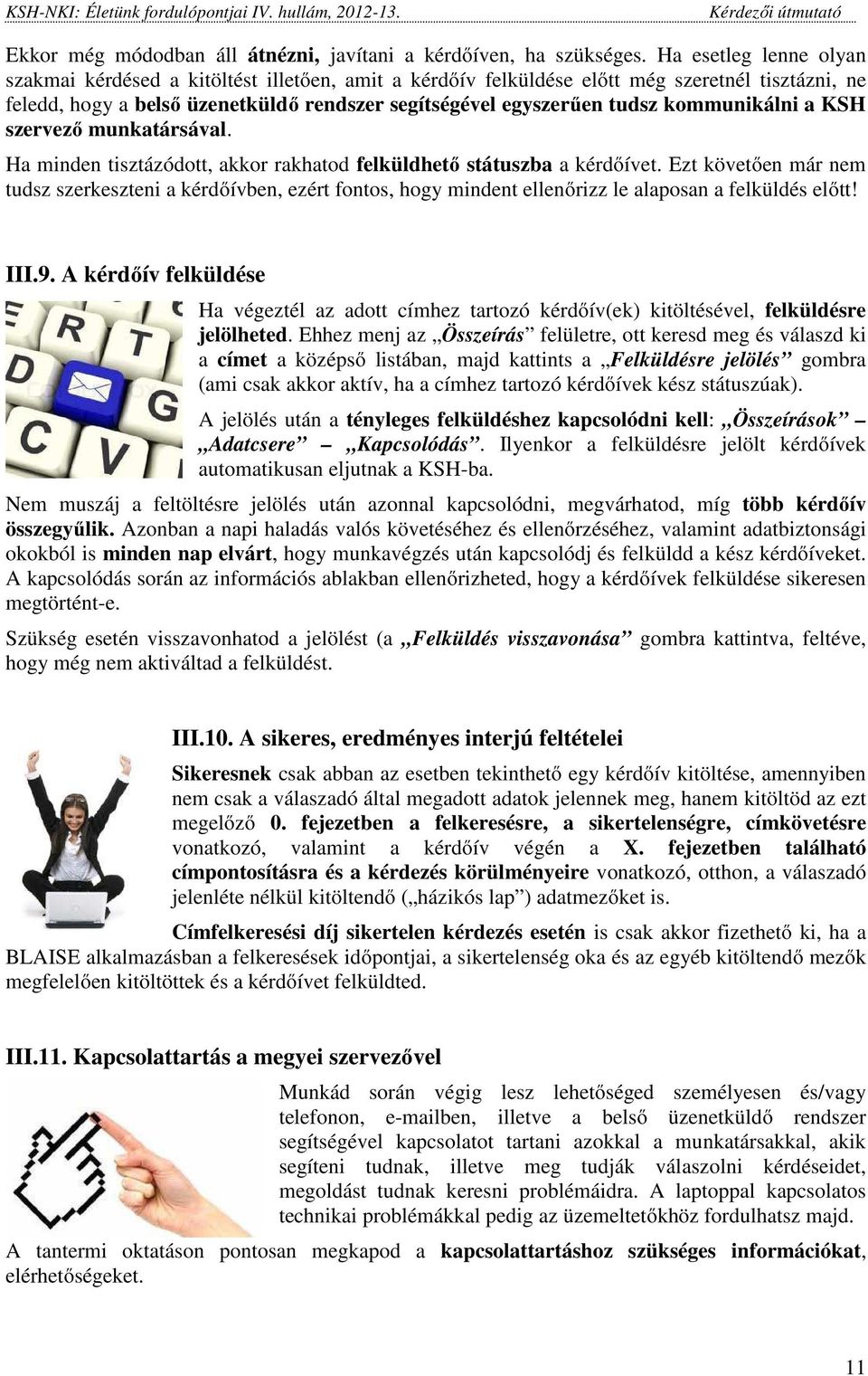 kommunikálni a KSH szervező munkatársával. Ha minden tisztázódott, akkor rakhatod felküldhető státuszba a kérdőívet.
