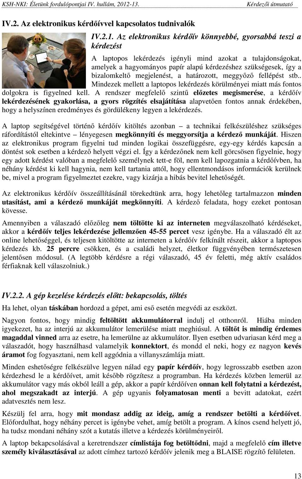 bizalomkeltő megjelenést, a határozott, meggyőző fellépést stb.. Mindezek mellett a laptopos lekérdezés körülményei miatt más fontos dolgokra is figyelned kell.