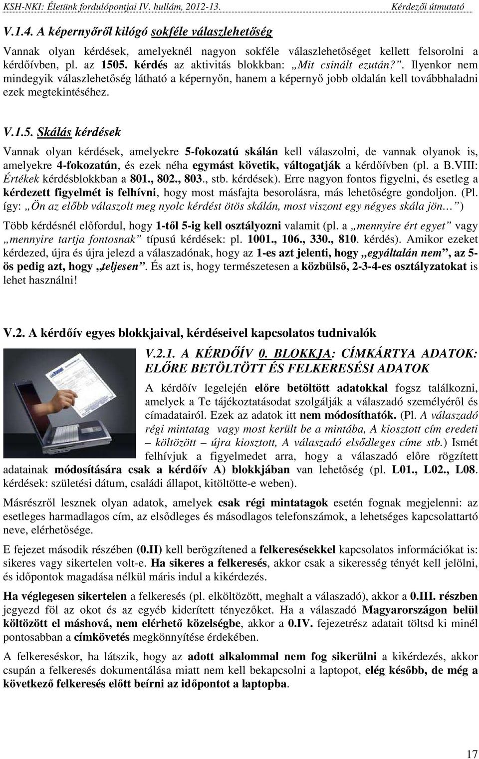Skálás kérdések Vannak olyan kérdések, amelyekre 5-fokozatú skálán kell válaszolni, de vannak olyanok is, amelyekre 4-fokozatún, és ezek néha egymást követik, váltogatják a kérdőívben (pl. a B.