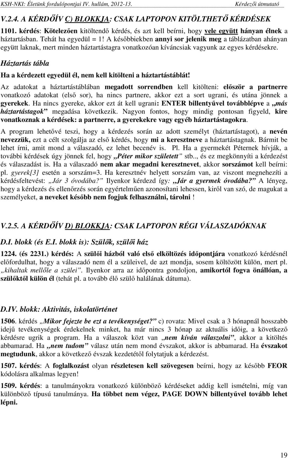 Háztartás tábla Ha a kérdezett egyedül él, nem kell kitölteni a háztartástáblát!