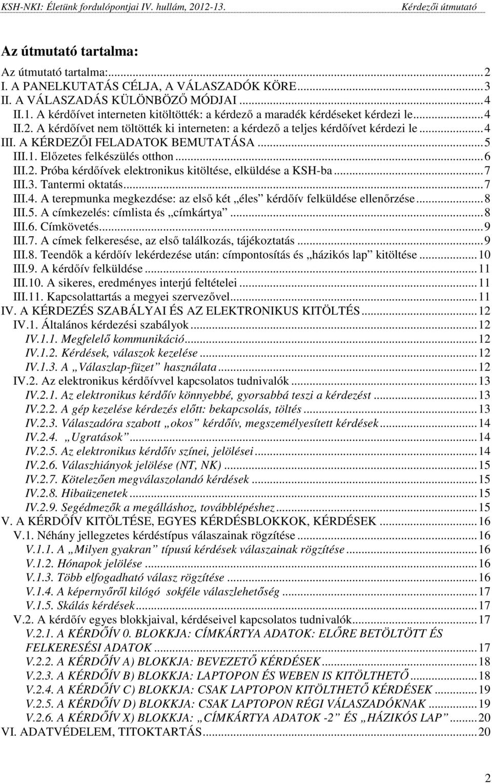 A KÉRDEZŐI FELADATOK BEMUTATÁSA...5 III.1. Előzetes felkészülés otthon...6 III.2. Próba kérdőívek elektronikus kitöltése, elküldése a KSH-ba...7 III.3. Tantermi oktatás...7 III.4.