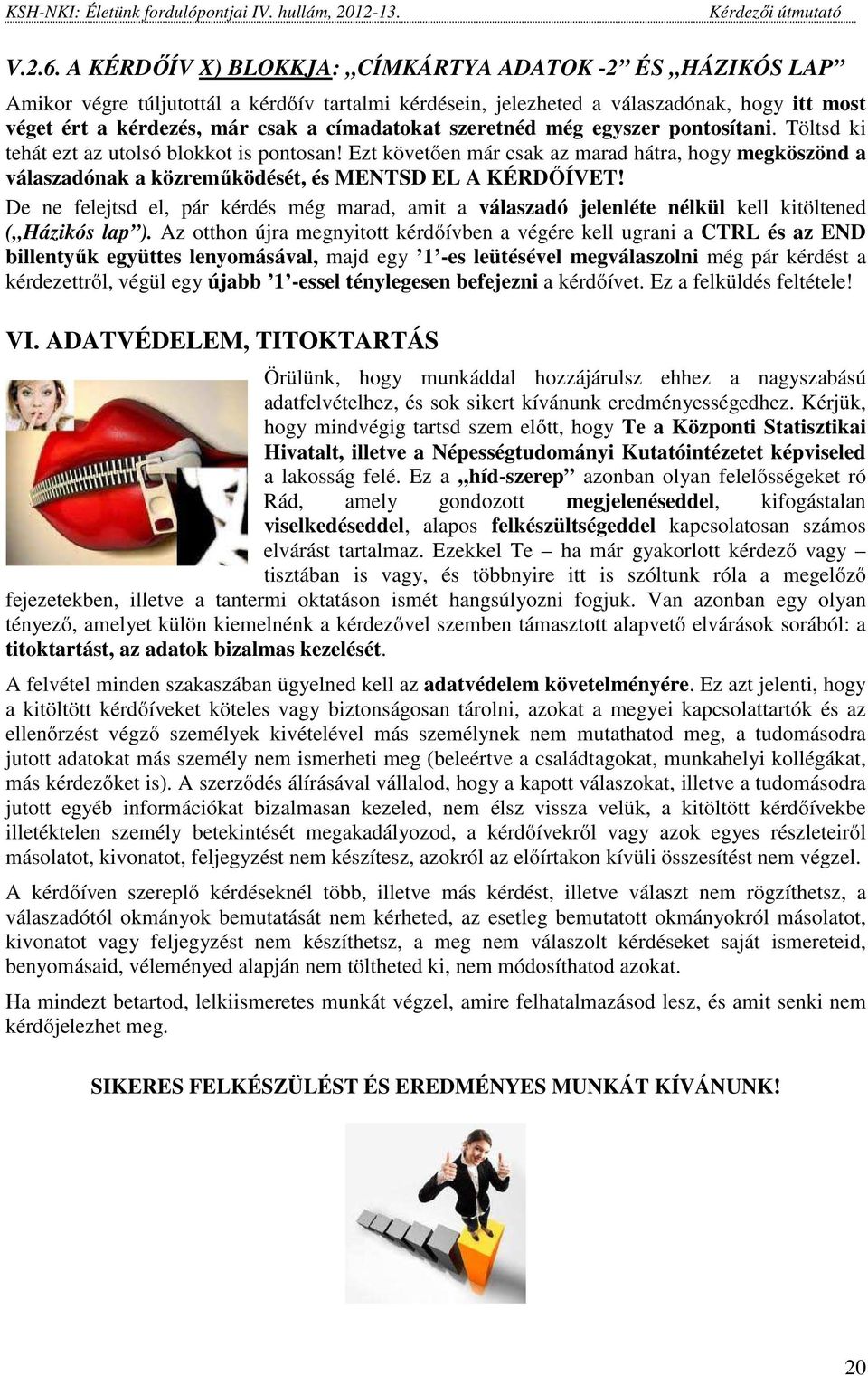 szeretnéd még egyszer pontosítani. Töltsd ki tehát ezt az utolsó blokkot is pontosan! Ezt követően már csak az marad hátra, hogy megköszönd a válaszadónak a közreműködését, és MENTSD EL A KÉRDŐÍVET!
