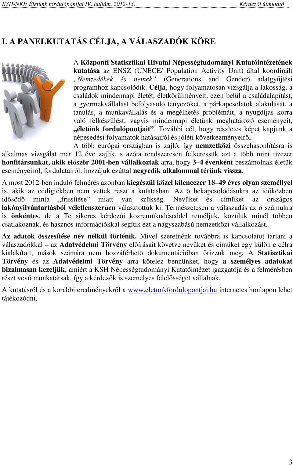 Célja, hogy folyamatosan vizsgálja a lakosság, a családok mindennapi életét, életkörülményeit, ezen belül a családalapítást, a gyermekvállalást befolyásoló tényezőket, a párkapcsolatok alakulását, a