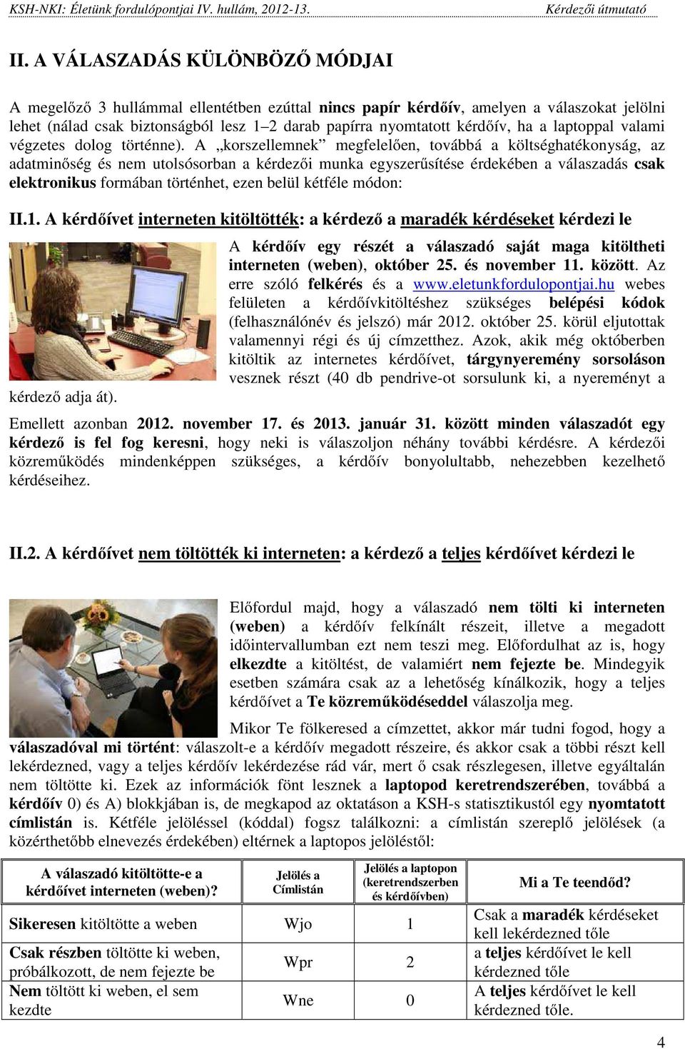 A korszellemnek megfelelően, továbbá a költséghatékonyság, az adatminőség és nem utolsósorban a kérdezői munka egyszerűsítése érdekében a válaszadás csak elektronikus formában történhet, ezen belül