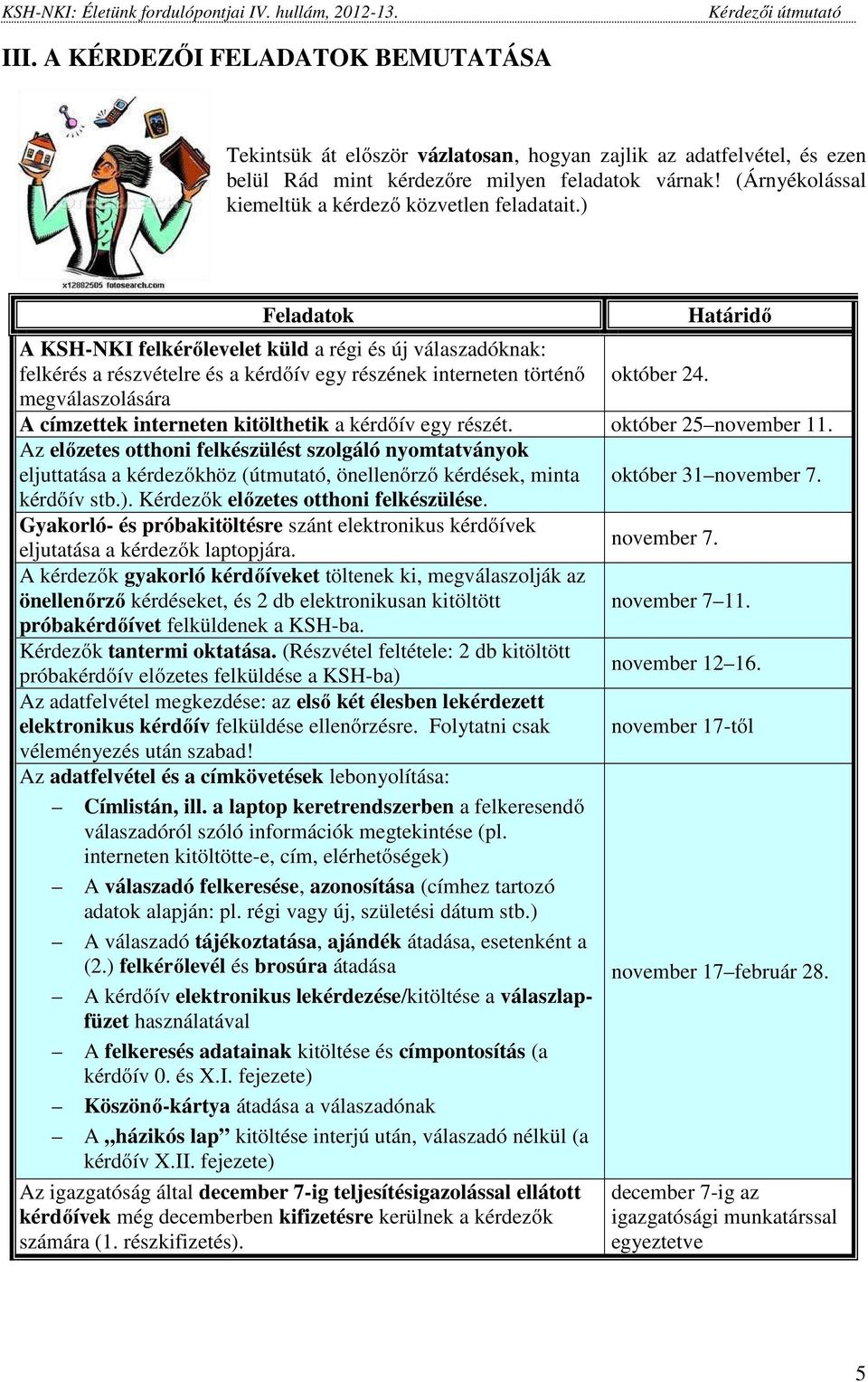 ) Feladatok Határidő A KSH-NKI felkérőlevelet küld a régi és új válaszadóknak: felkérés a részvételre és a kérdőív egy részének interneten történő október 24.