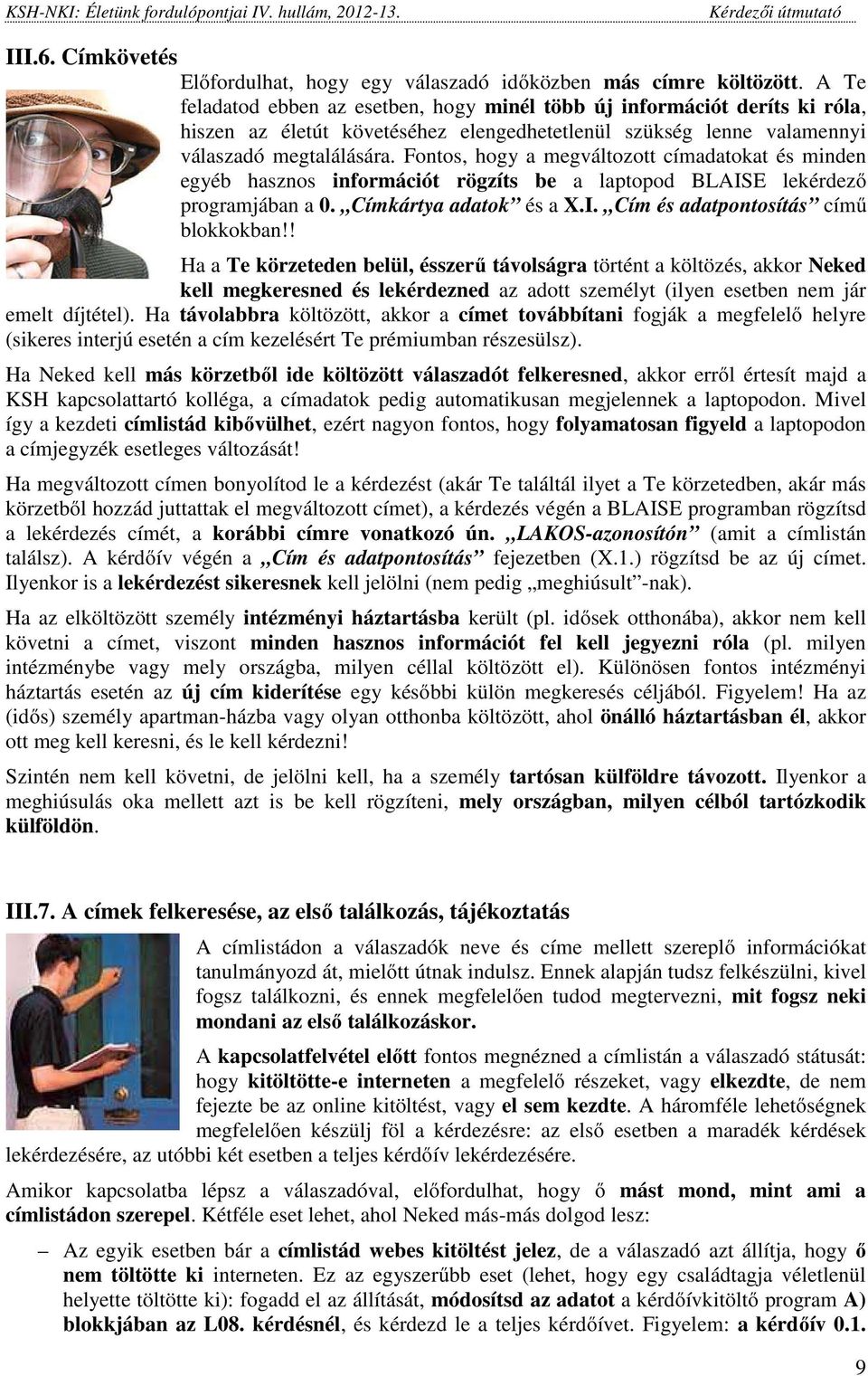 Fontos, hogy a megváltozott címadatokat és minden egyéb hasznos információt rögzíts be a laptopod BLAISE lekérdező programjában a 0. Címkártya adatok és a X.I. Cím és adatpontosítás című blokkokban!