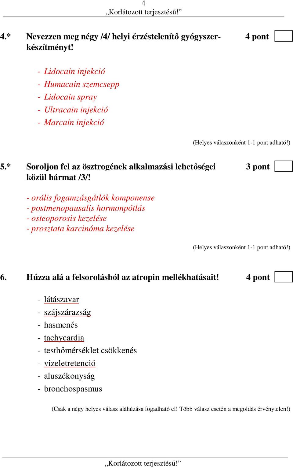 * Soroljon fel az ösztrogének alkalmazási lehetőségei 3 pont közül hármat /3/!