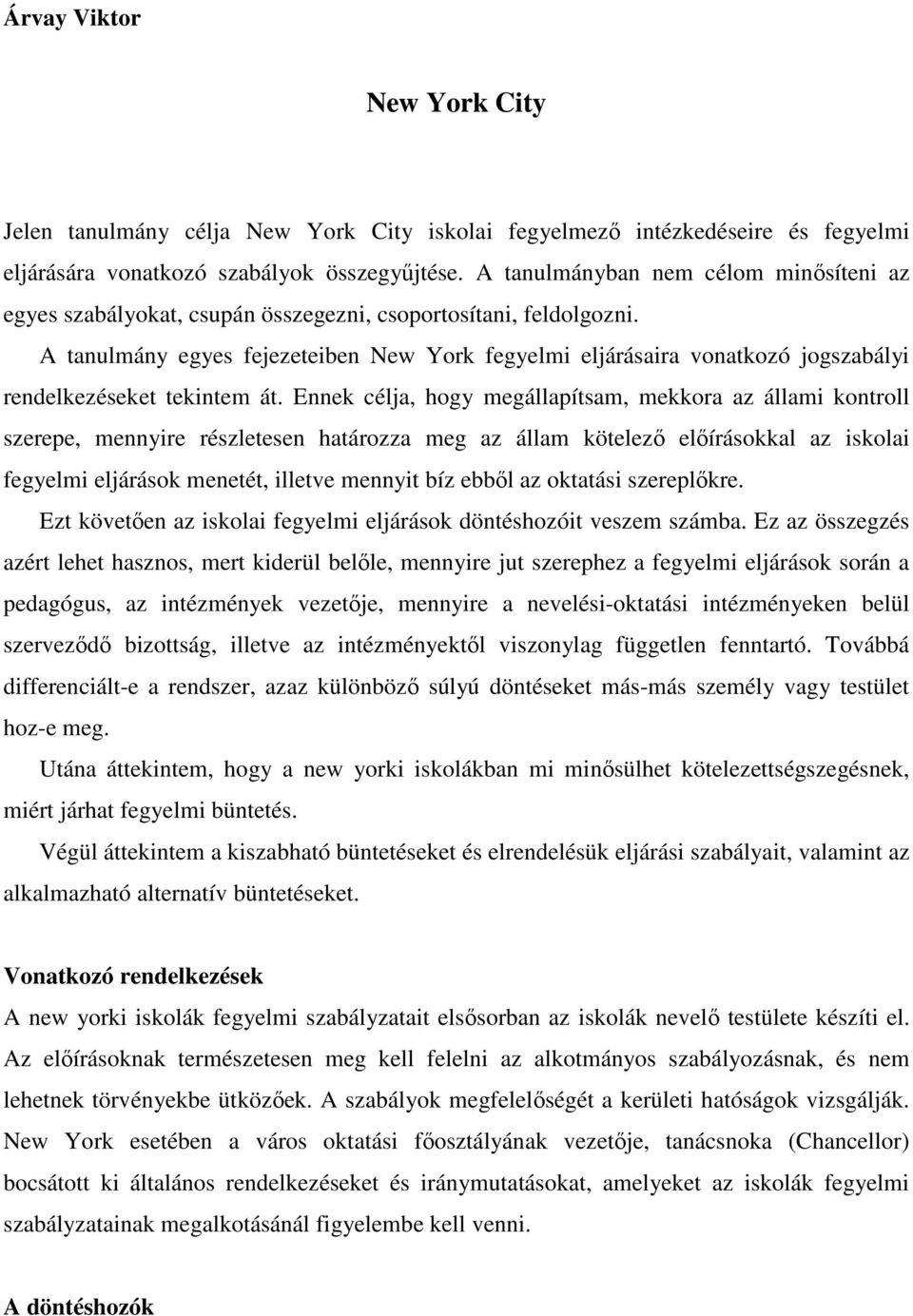 A tanulmány egyes fejezeteiben New York fegyelmi eljárásaira vonatkozó jogszabályi rendelkezéseket tekintem át.