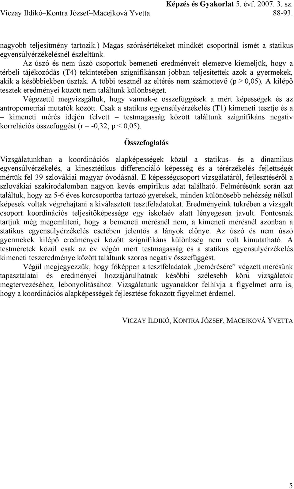 A többi tesztnél az eltérés nem számottevő (p > 0,05). A kilépő tesztek eredményei között nem találtunk különbséget.