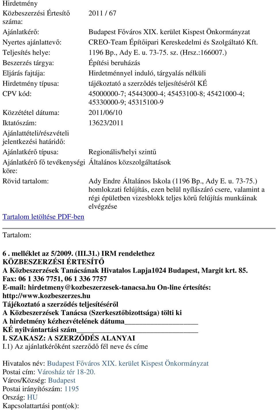 ) Beszerzés tárgya: Építési beruházás Eljárás fajtája: Hirdetménnyel induló, tárgyalás nélküli Hirdetmény típusa: tájékoztató a szerződés teljesítéséről KÉ CPV kód: 45000000-7; 45443000-4;