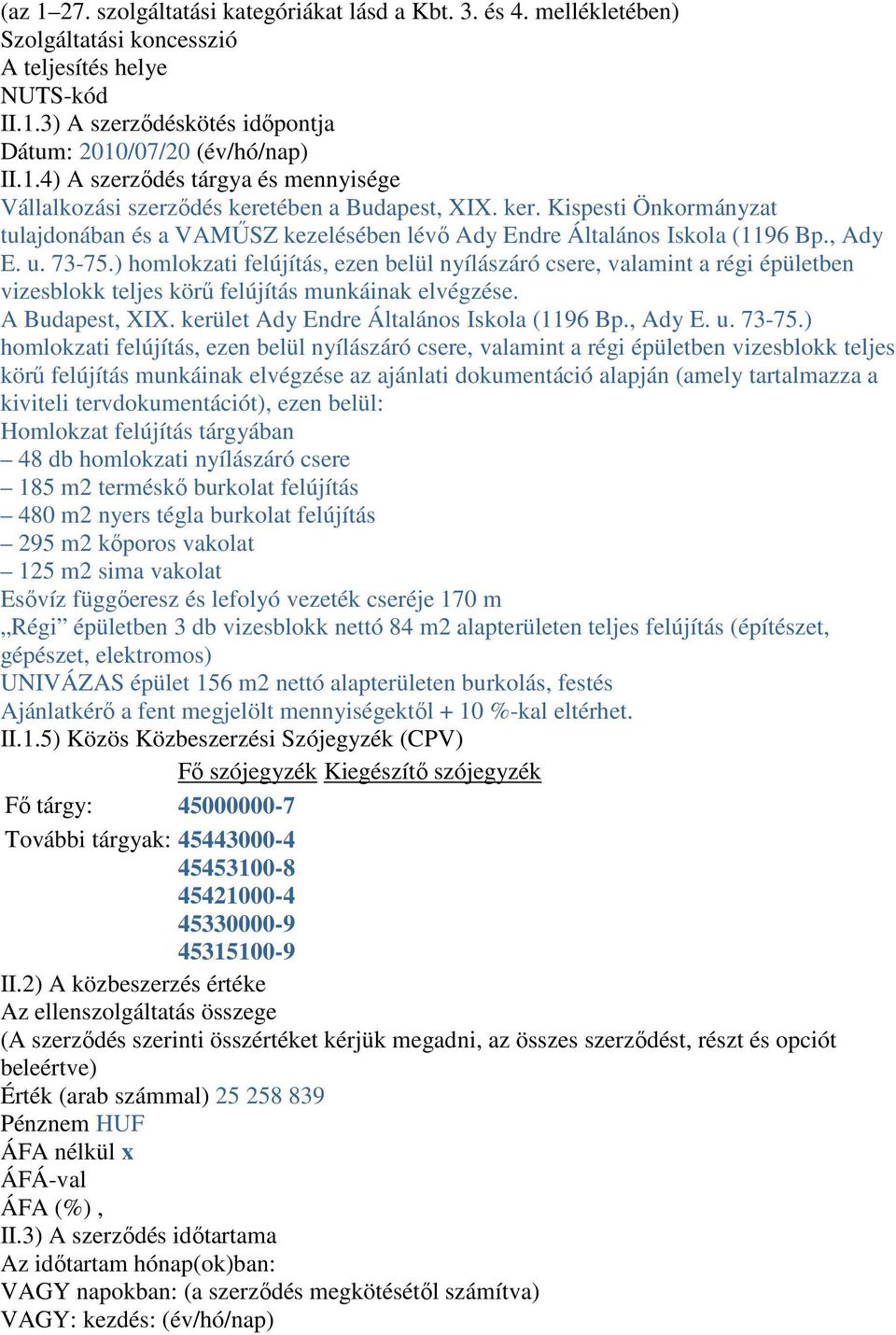 ) homlokzati felújítás, ezen belül nyílászáró csere, valamint a régi épületben vizesblokk teljes körű felújítás munkáinak elvégzése. A Budapest, XIX. kerület Ady Endre Általános Iskola (1196 Bp.