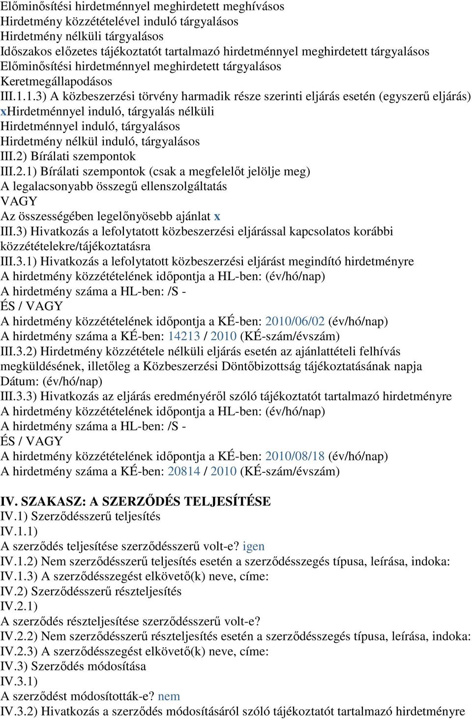 1.3) A közbeszerzési törvény harmadik része szerinti eljárás esetén (egyszerű eljárás) xhirdetménnyel induló, tárgyalás nélküli Hirdetménnyel induló, tárgyalásos Hirdetmény nélkül induló, tárgyalásos