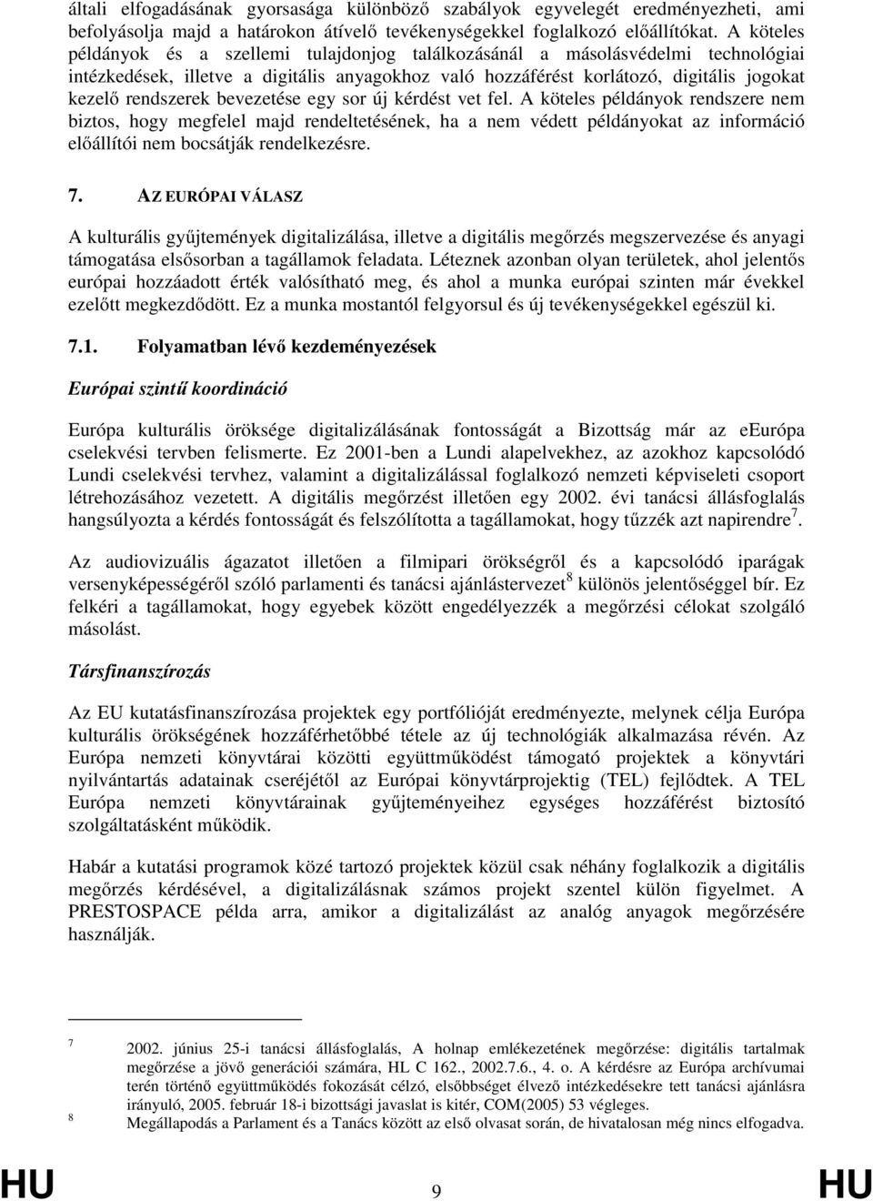 bevezetése egy sor új kérdést vet fel. A köteles példányok rendszere nem biztos, hogy megfelel majd rendeltetésének, ha a nem védett példányokat az információ előállítói nem bocsátják rendelkezésre.