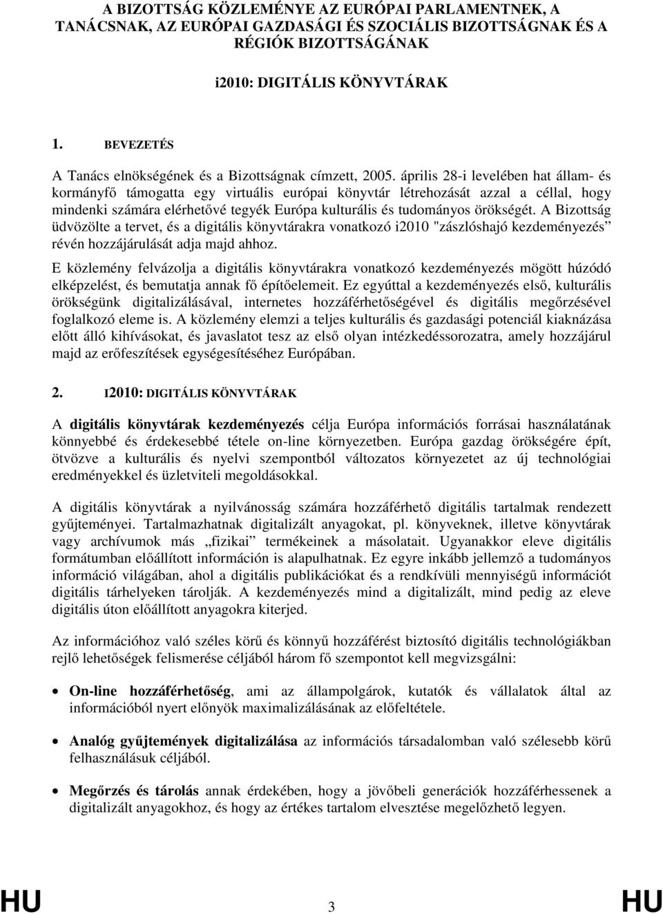 április 28-i levelében hat állam- és kormányfő támogatta egy virtuális európai könyvtár létrehozását azzal a céllal, hogy mindenki számára elérhetővé tegyék Európa kulturális és tudományos örökségét.