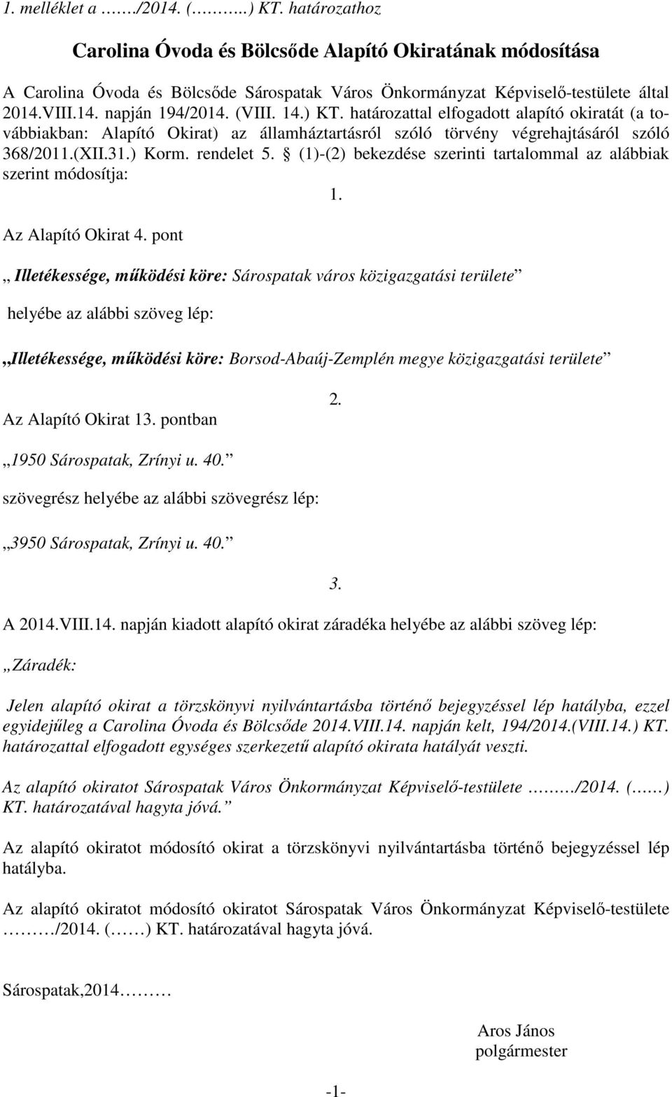 (1)-(2) bekezdése szerinti tartalommal az alábbiak szerint módosítja: 1. Az Alapító Okirat 4.