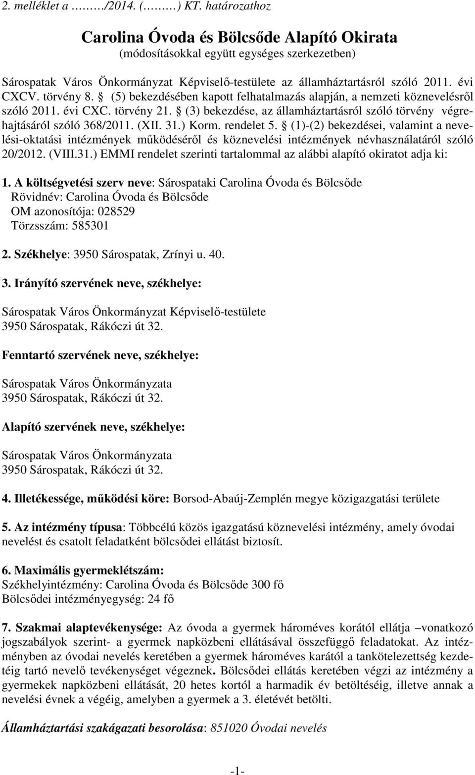 törvény 8. (5) bekezdésében kapott felhatalmazás alapján, a nemzeti köznevelésről szóló 2011. évi CXC. törvény 21. (3) bekezdése, az államháztartásról szóló törvény végrehajtásáról szóló 368/2011.