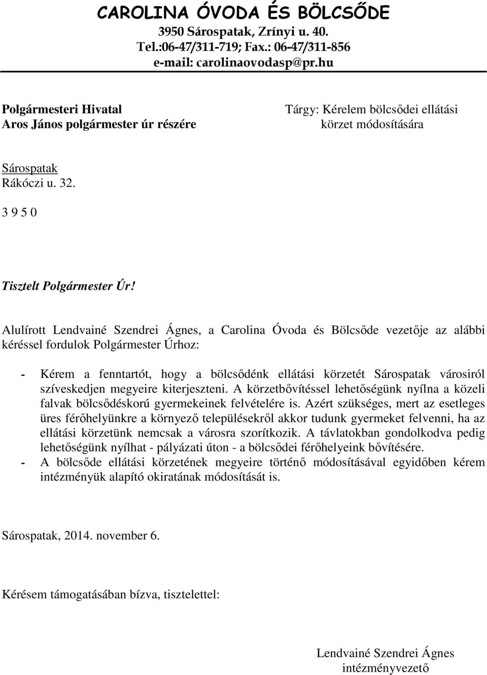 Alulírott Lendvainé Szendrei Ágnes, a Carolina Óvoda és Bölcsőde vezetője az alábbi kéréssel fordulok Polgármester Úrhoz: - Kérem a fenntartót, hogy a bölcsődénk ellátási körzetét Sárospatak