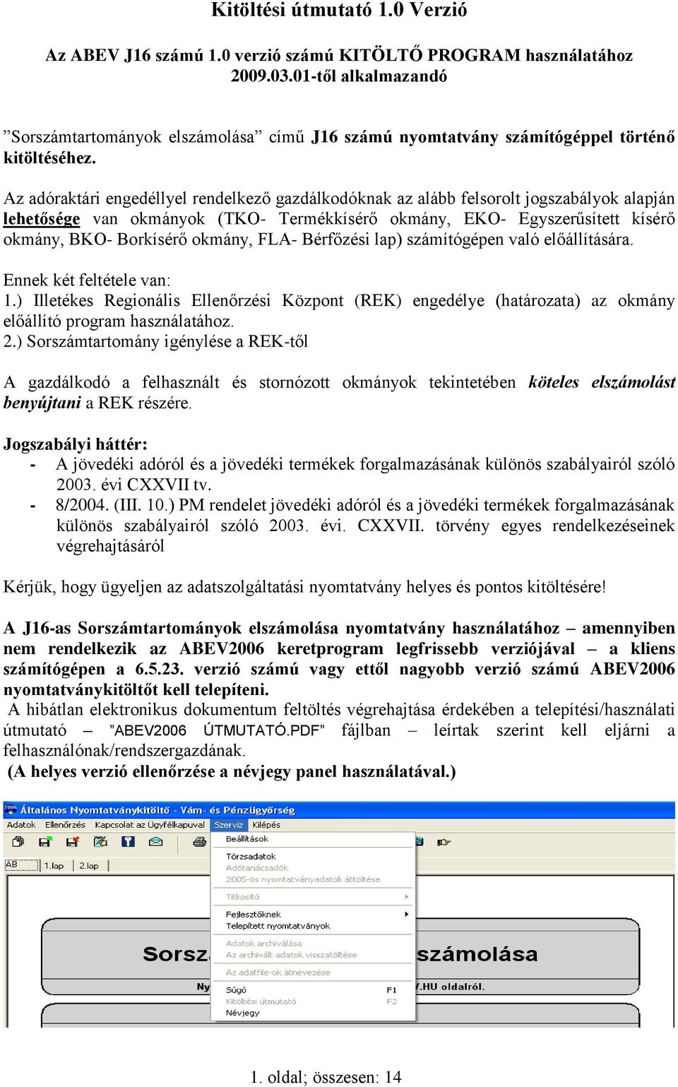 Az adóraktári engedéllyel rendelkező gazdálkodóknak az alább felsorolt jogszabályok alapján lehetősége van okmányok (TKO- Termékkísérő okmány, EKO- Egyszerűsített kísérő okmány, BKO- Borkísérő