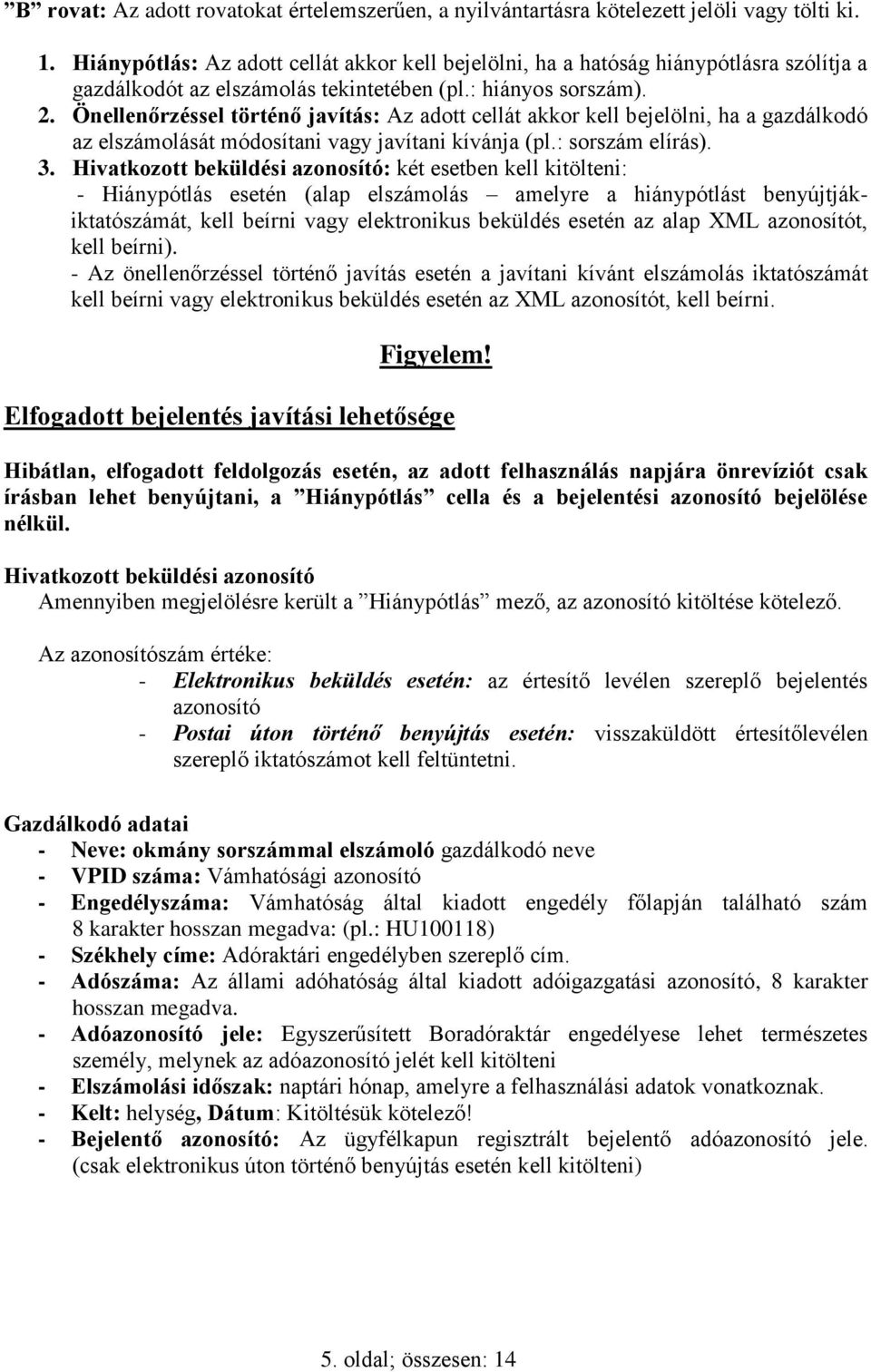 Önellenőrzéssel történő javítás: Az adott cellát akkor kell bejelölni, ha a gazdálkodó az elszámolását módosítani vagy javítani kívánja (pl.: sorszám elírás). 3.