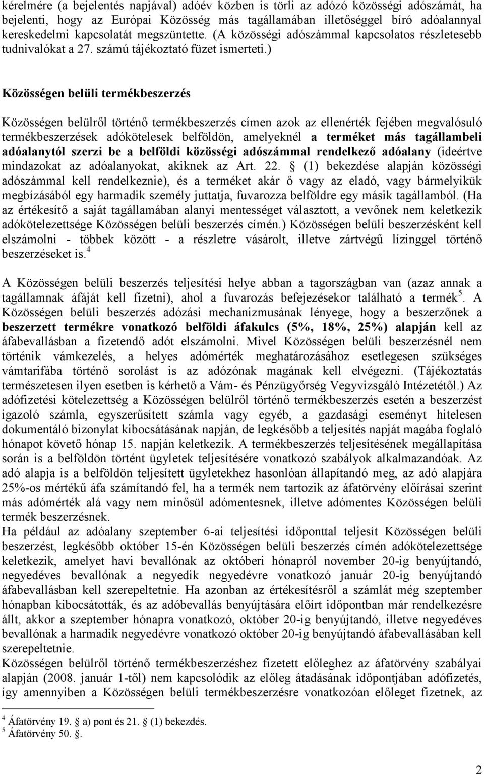 ) Közösségen belüli termékbeszerzés Közösségen belülről történő termékbeszerzés címen azok az ellenérték fejében megvalósuló termékbeszerzések adókötelesek belföldön, amelyeknél a terméket más