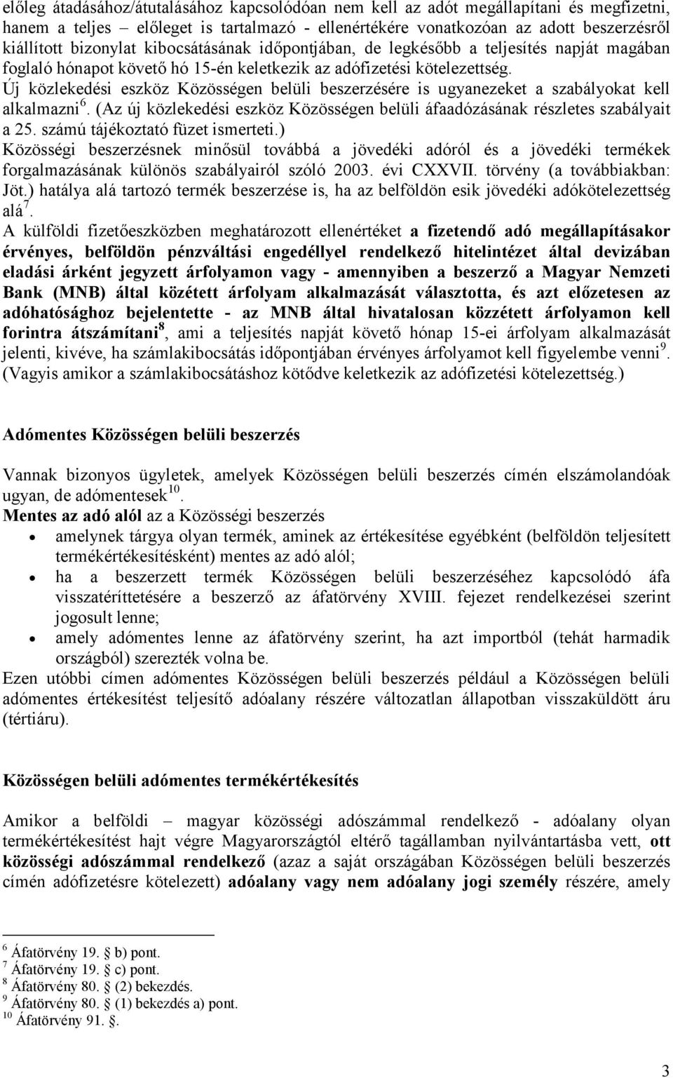 Új közlekedési eszköz Közösségen belüli beszerzésére is ugyanezeket a szabályokat kell alkalmazni 6. (Az új közlekedési eszköz Közösségen belüli áfaadózásának részletes szabályait a 25.