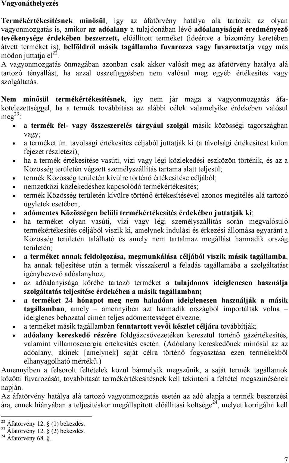 A vagyonmozgatás önmagában azonban csak akkor valósít meg az áfatörvény hatálya alá tartozó tényállást, ha azzal összefüggésben nem valósul meg egyéb értékesítés vagy szolgáltatás.