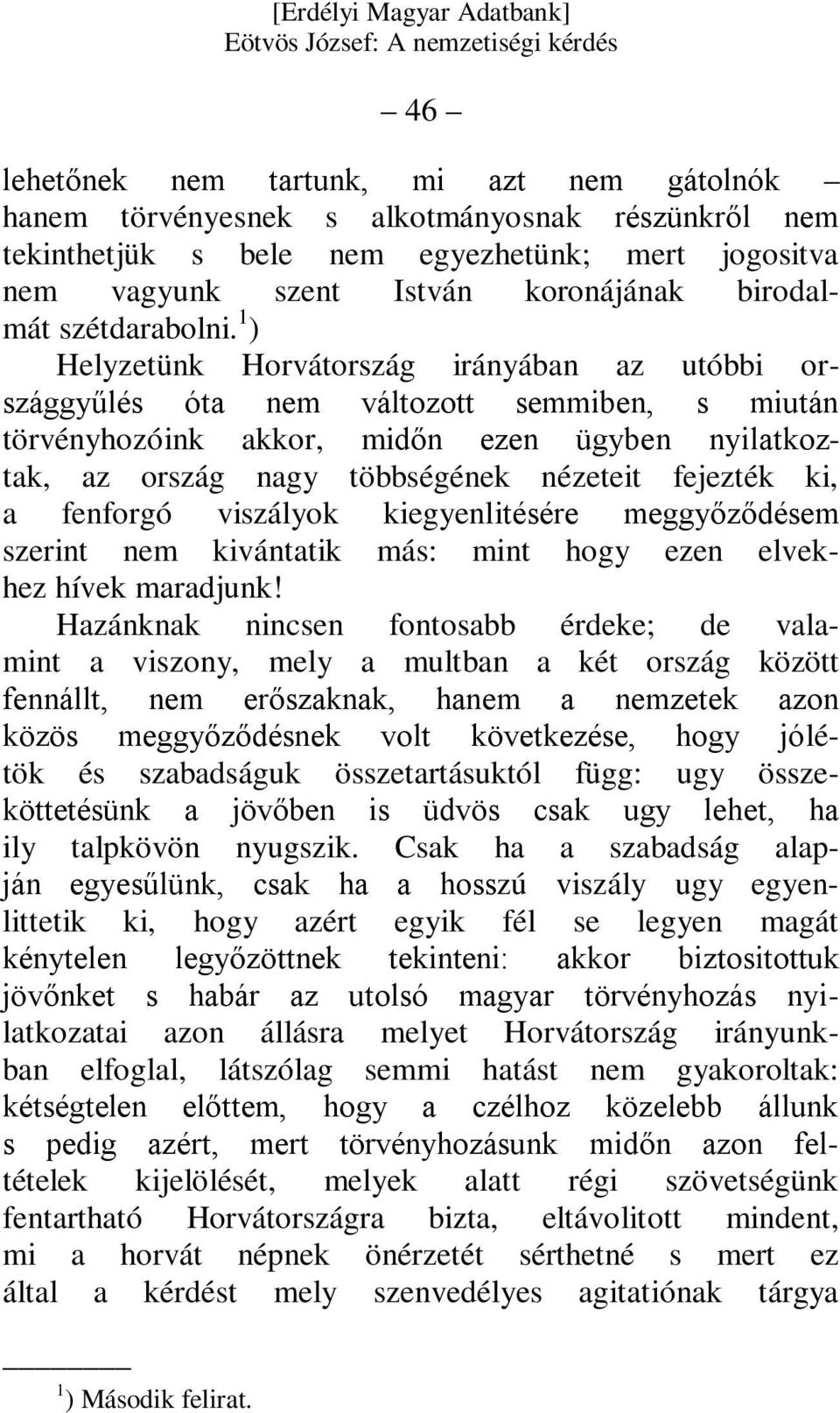 1 ) Helyzetünk Horvátország irányában az utóbbi országgyűlés óta nem változott semmiben, s miután törvényhozóink akkor, midőn ezen ügyben nyilatkoztak, az ország nagy többségének nézeteit fejezték