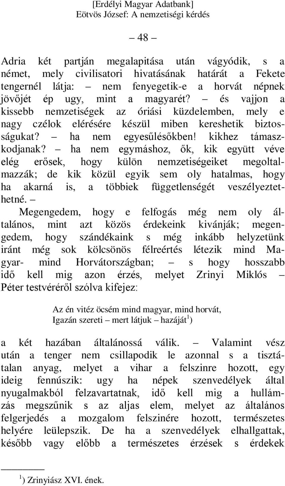 ha nem egymáshoz, ők, kik együtt véve elég erősek, hogy külön nemzetiségeiket megoltalmazzák; de kik közül egyik sem oly hatalmas, hogy ha akarná is, a többiek függetlenségét veszélyeztethetné.