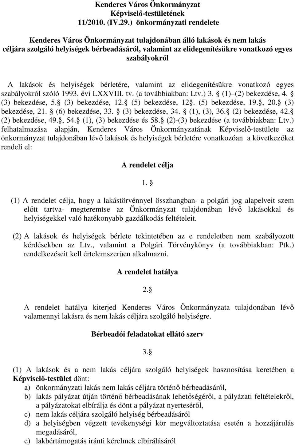 lakások és helyiségek bérletére, valamint az elidegenítésükre vonatkozó egyes szabályokról szóló 1993. évi LXXVIII. tv. (a továbbiakban: Ltv.) 3. (1) (2) bekezdése, 4. (3) bekezdése, 5.