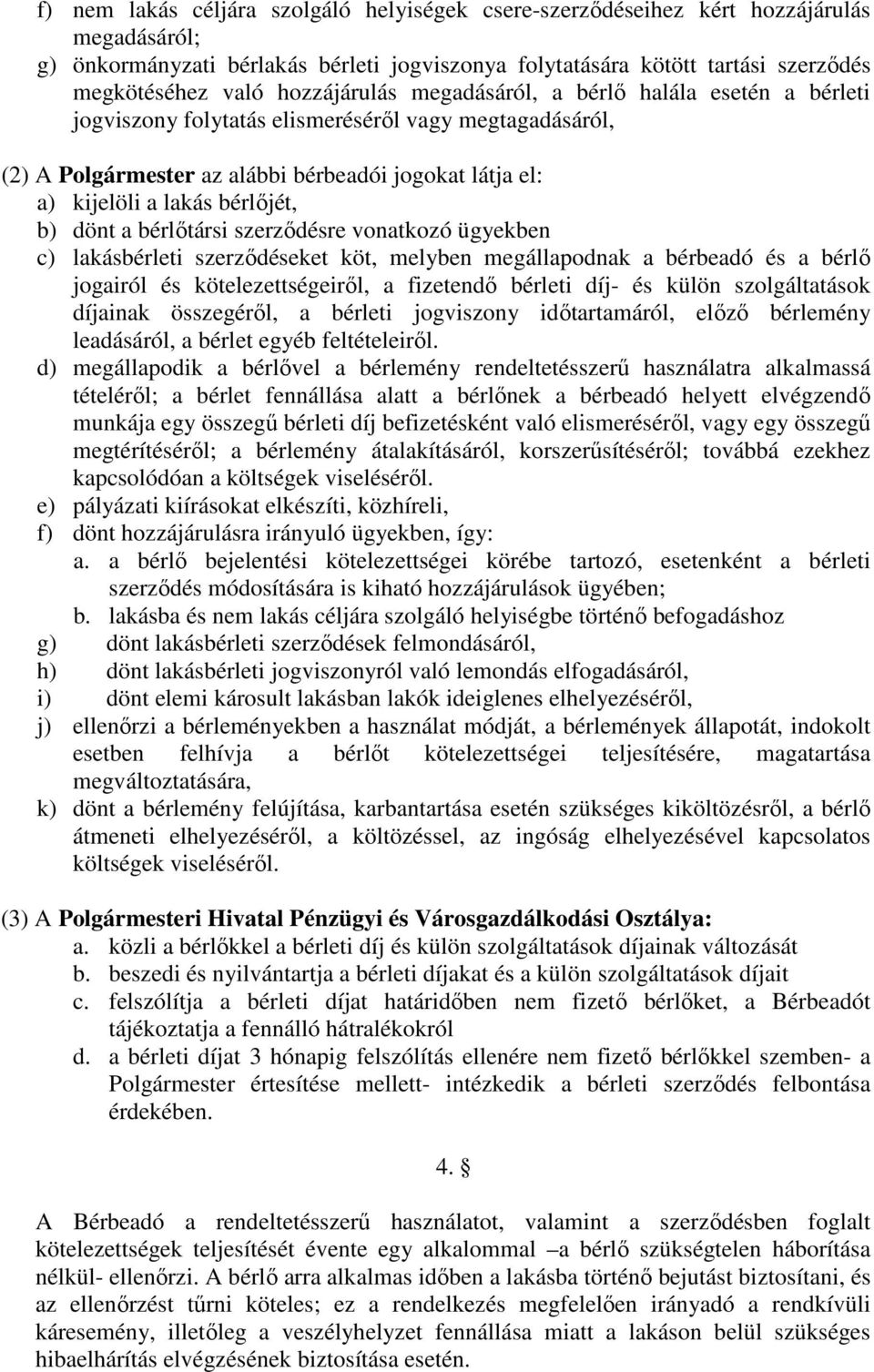 bérlıjét, b) dönt a bérlıtársi szerzıdésre vonatkozó ügyekben c) lakásbérleti szerzıdéseket köt, melyben megállapodnak a bérbeadó és a bérlı jogairól és kötelezettségeirıl, a fizetendı bérleti díj-