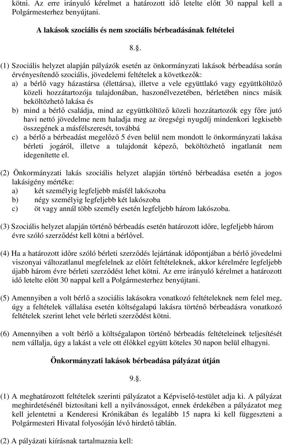 a vele együttlakó vagy együttköltözı közeli hozzátartozója tulajdonában, haszonélvezetében, bérletében nincs másik beköltözhetı lakása és b) mind a bérlı családja, mind az együttköltözı közeli