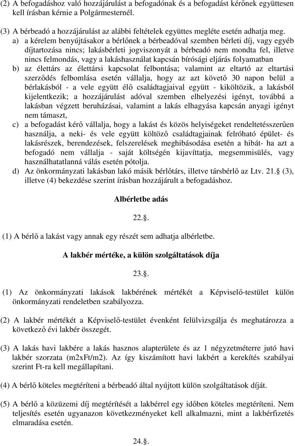 a) a kérelem benyújtásakor a bérlınek a bérbeadóval szemben bérleti díj, vagy egyéb díjtartozása nincs; lakásbérleti jogviszonyát a bérbeadó nem mondta fel, illetve nincs felmondás, vagy a