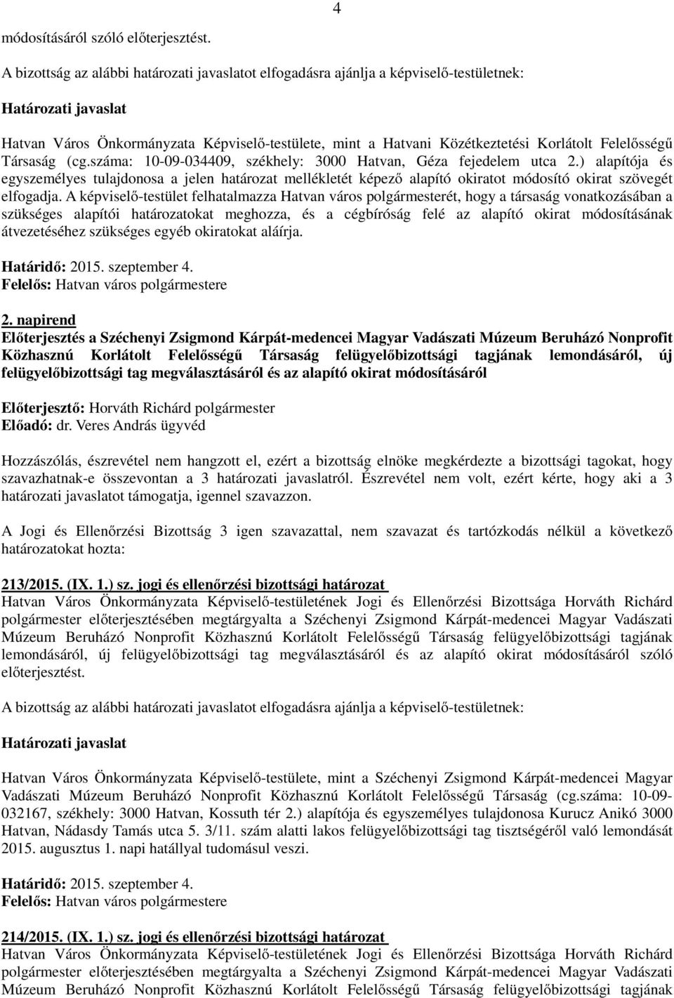 A képviselő-testület felhatalmazza Hatvan város polgármesterét, hogy a társaság vonatkozásában a szükséges alapítói határozatokat meghozza, és a cégbíróság felé az alapító okirat módosításának