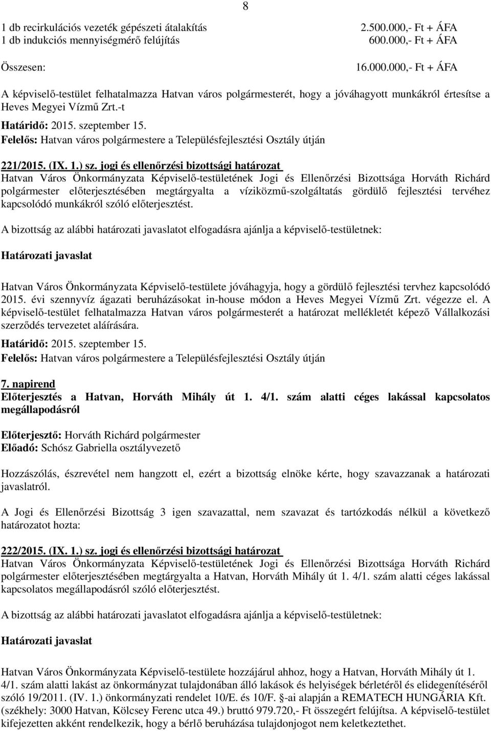 - Ft + ÁFA 8 Összesen: 16.000.000,- Ft + ÁFA A képviselő-testület felhatalmazza Hatvan város polgármesterét, hogy a jóváhagyott munkákról értesítse a Heves Megyei Vízmű Zrt.-t Határidő: 2015.