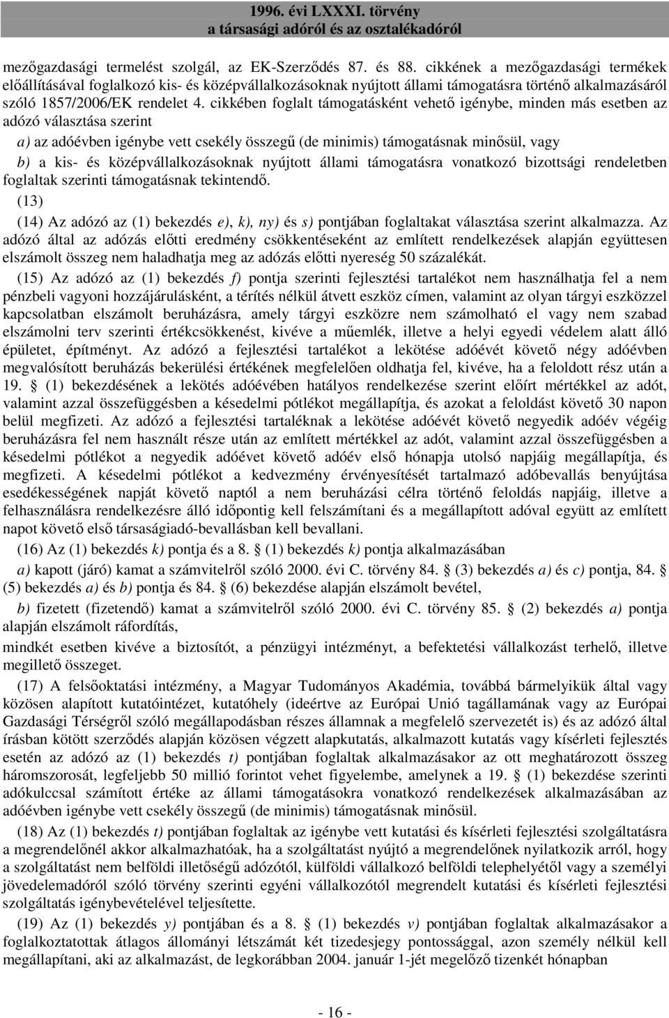 cikkében foglalt támogatásként vehetı igénybe, minden más esetben az adózó választása szerint a) az adóévben igénybe vett csekély összegő (de minimis) támogatásnak minısül, vagy b) a kis- és