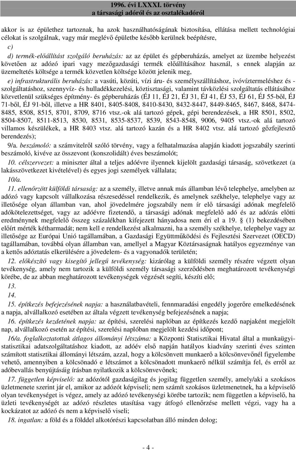 üzemeltetés költsége a termék közvetlen költsége között jelenik meg, e) infrastrukturális beruházás: a vasúti, közúti, vízi áru- és személyszállításhoz, ivóvíztermeléshez és - szolgáltatáshoz,