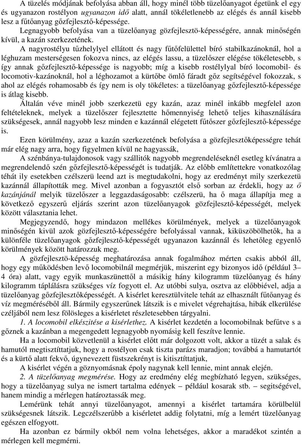 A nagyrostélyu tőzhelylyel ellátott és nagy főtıfelülettel bíró stabilkazánoknál, hol a léghuzam mesterségesen fokozva nincs, az elégés lassu, a tüzelıszer elégése tökéletesebb, s így annak