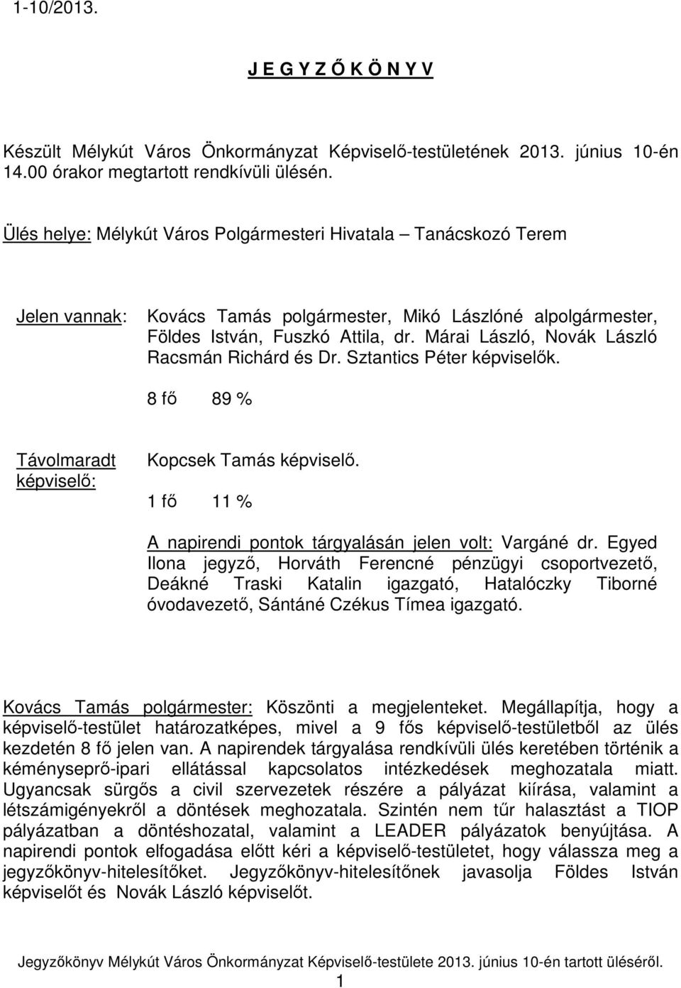 Márai László, Novák László Racsmán Richárd és Dr. Sztantics Péter képviselık. 8 fı 89 % Távolmaradt képviselı: Kopcsek Tamás képviselı. 1 fı 11 % A napirendi pontok tárgyalásán jelen volt: Vargáné dr.