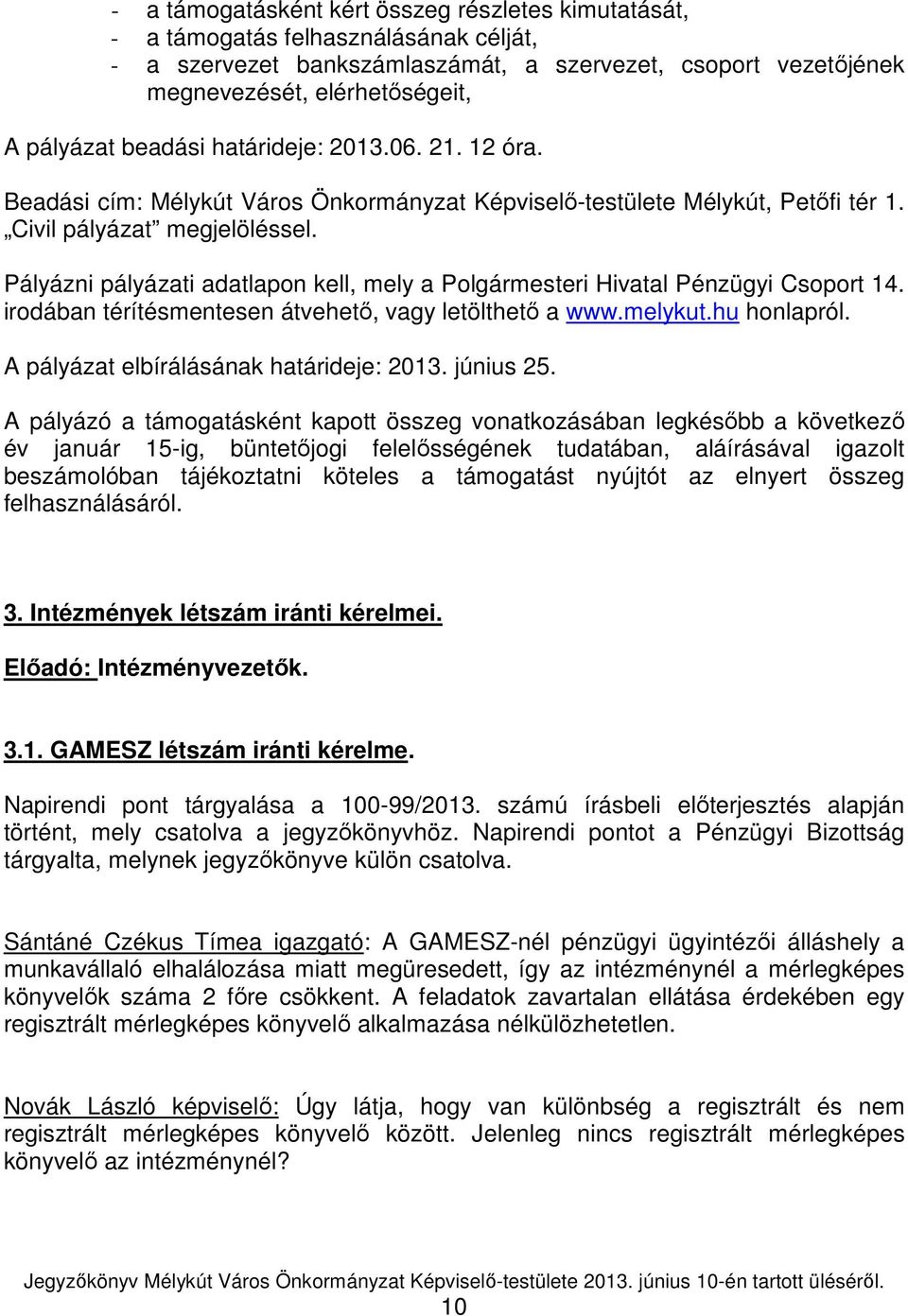 Pályázni pályázati adatlapon kell, mely a Polgármesteri Hivatal Pénzügyi Csoport 14. irodában térítésmentesen átvehetı, vagy letölthetı a www.melykut.hu honlapról.