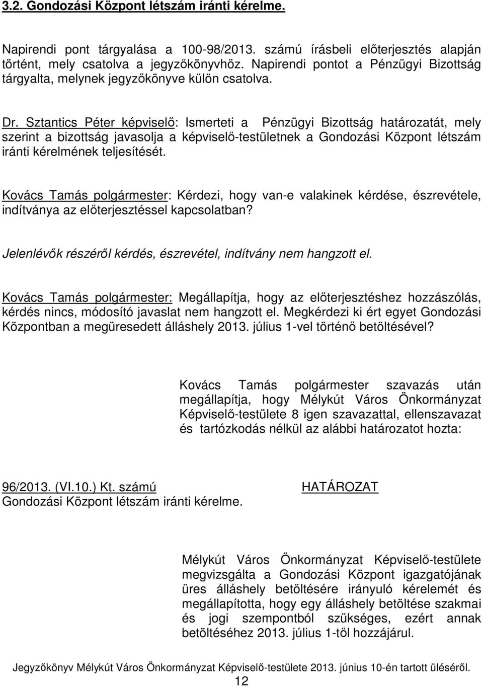 Sztantics Péter képviselı: Ismerteti a Pénzügyi Bizottság határozatát, mely szerint a bizottság javasolja a képviselı-testületnek a Gondozási Központ létszám iránti kérelmének teljesítését.