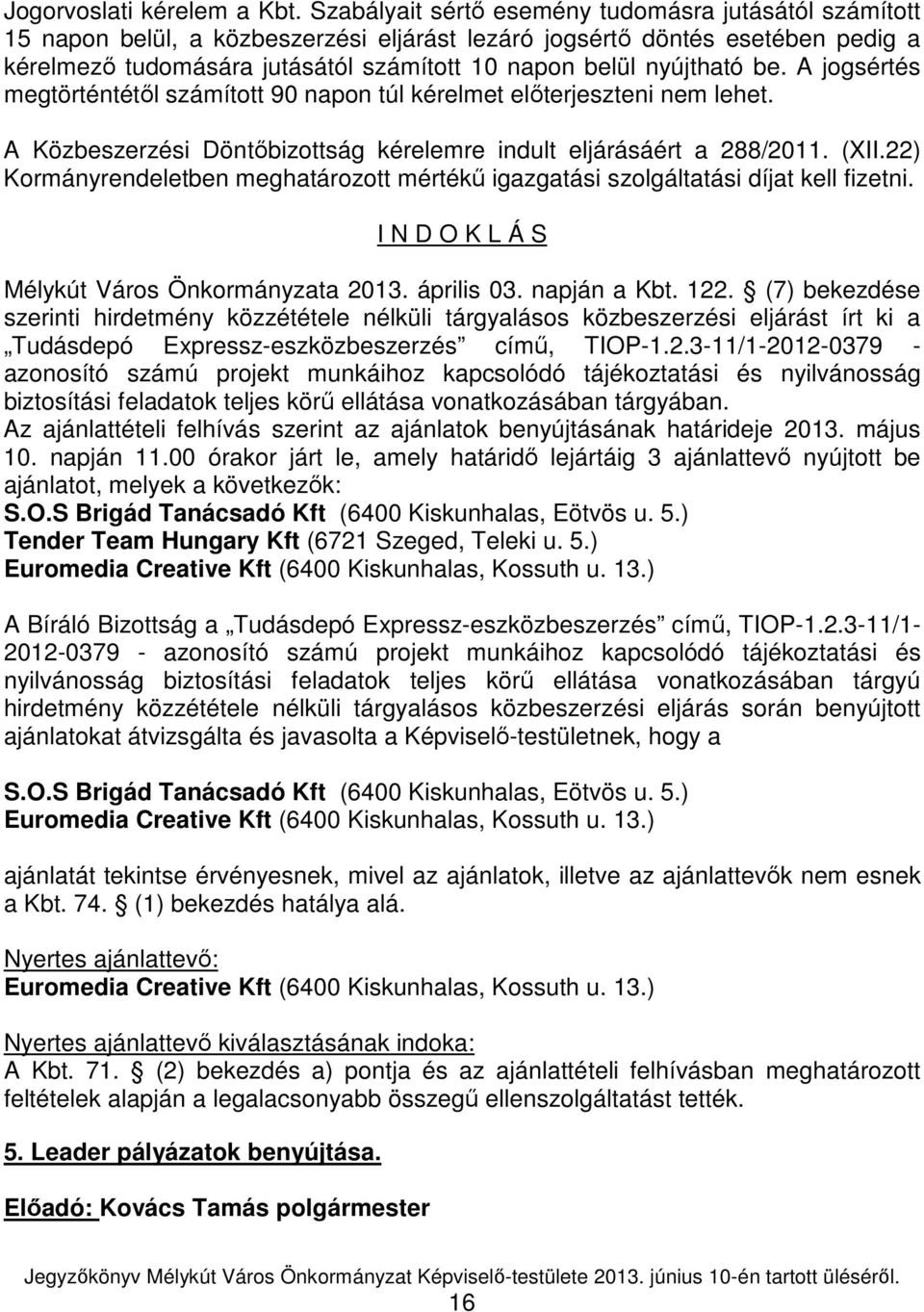 nyújtható be. A jogsértés megtörténtétıl számított 90 napon túl kérelmet elıterjeszteni nem lehet. A Közbeszerzési Döntıbizottság kérelemre indult eljárásáért a 288/2011. (XII.