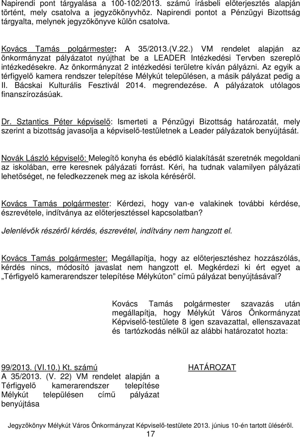 ) VM rendelet alapján az önkormányzat pályázatot nyújthat be a LEADER Intézkedési Tervben szereplı intézkedésekre. Az önkormányzat 2 intézkedési területre kíván pályázni.