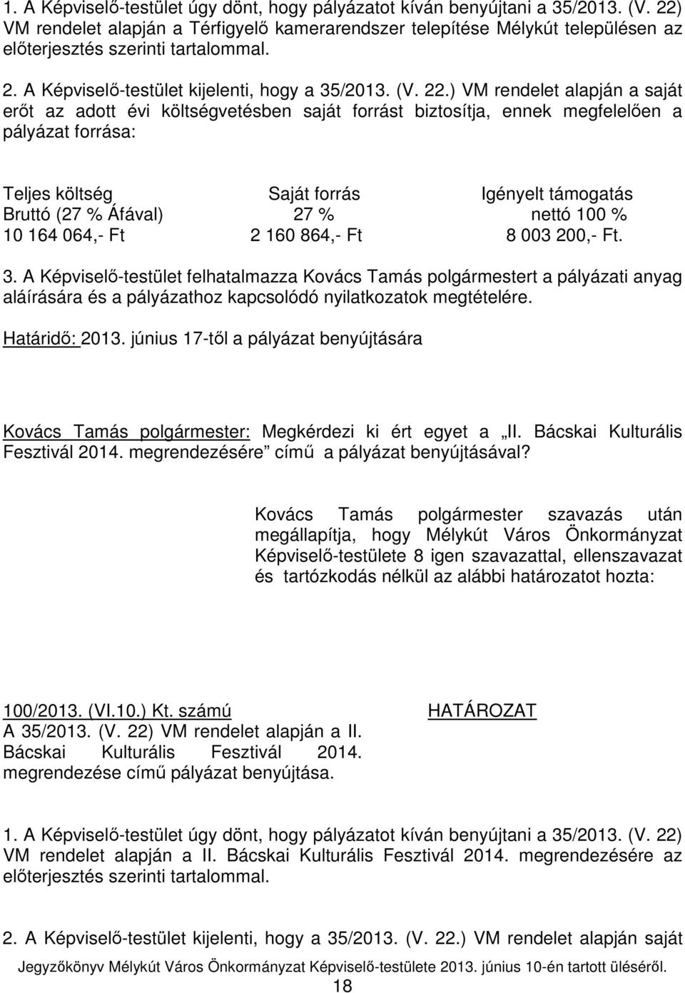 ) VM rendelet alapján a saját erıt az adott évi költségvetésben saját forrást biztosítja, ennek megfelelıen a pályázat forrása: Teljes költség Saját forrás Igényelt támogatás Bruttó (27 % Áfával) 27