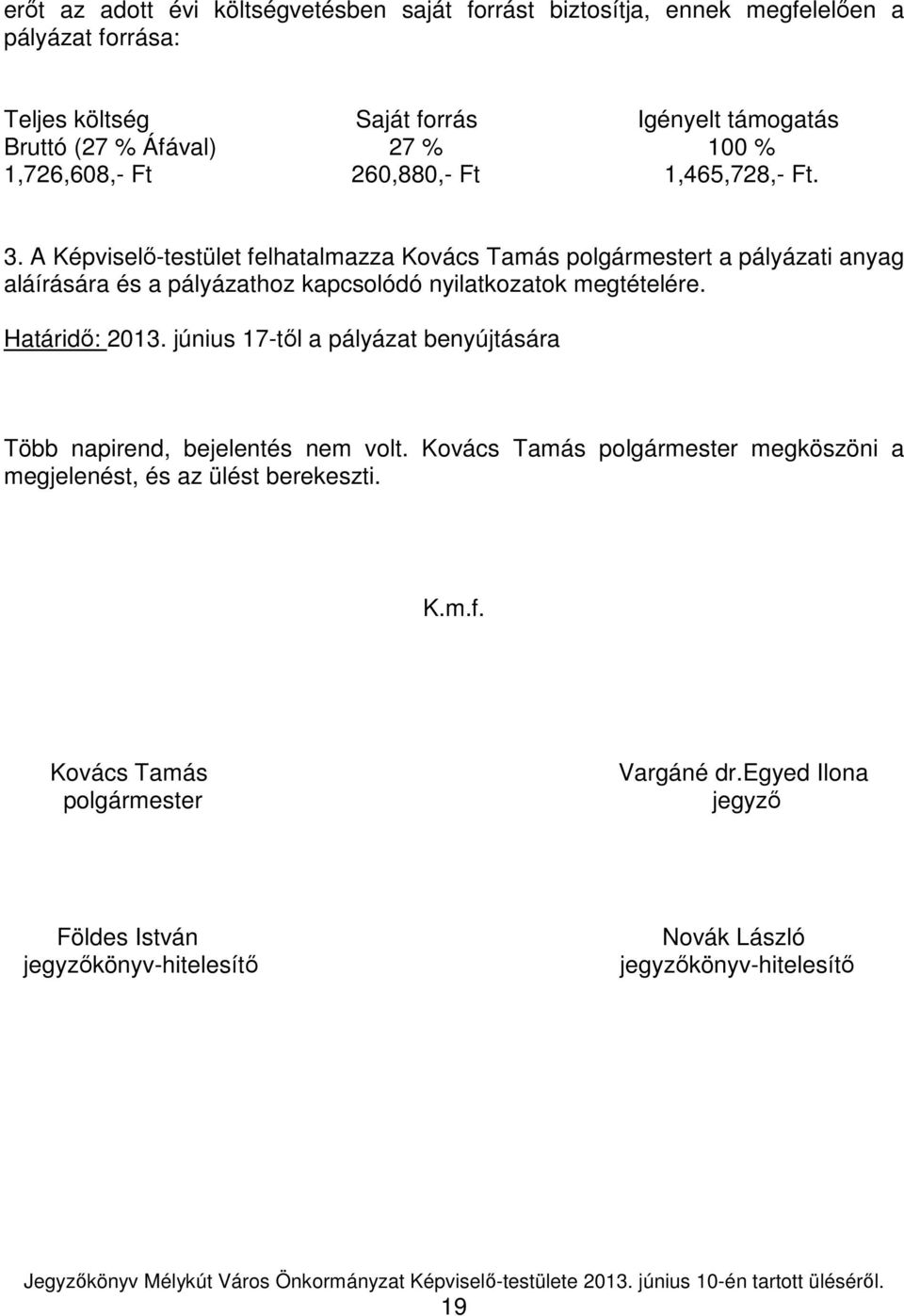A Képviselı-testület felhatalmazza Kovács Tamás polgármestert a pályázati anyag aláírására és a pályázathoz kapcsolódó nyilatkozatok megtételére. Határidı: 2013.