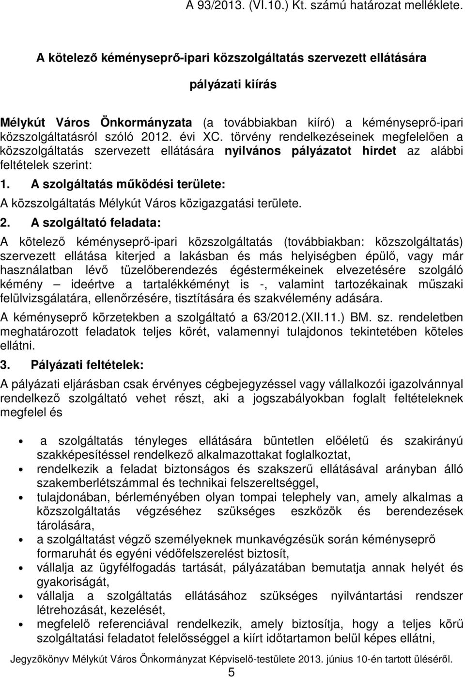 törvény rendelkezéseinek megfelelıen a közszolgáltatás szervezett ellátására nyilvános pályázatot hirdet az alábbi feltételek szerint: 1.