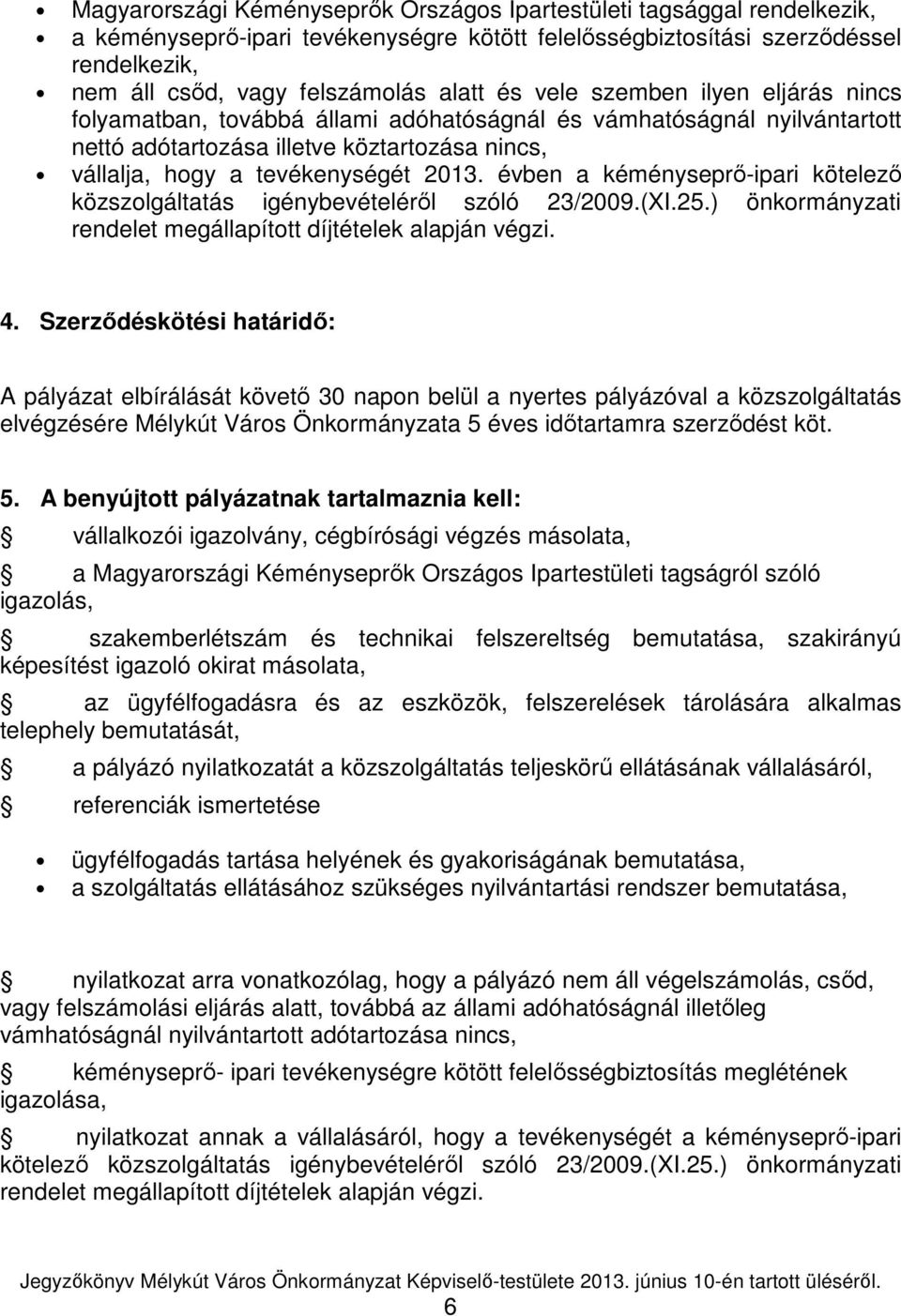 évben a kéményseprı-ipari kötelezı közszolgáltatás igénybevételérıl szóló 23/2009.(XI.25.) önkormányzati rendelet megállapított díjtételek alapján végzi. 4.