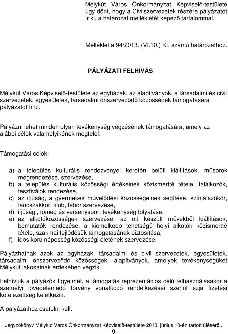 PÁLYÁZATI FELHÍVÁS Mélykút Város Képviselı-testülete az egyházak, az alapítványok, a társadalmi és civil szervezetek, egyesületek, társadalmi önszervezıdı közösségek támogatására pályázatot ír ki.