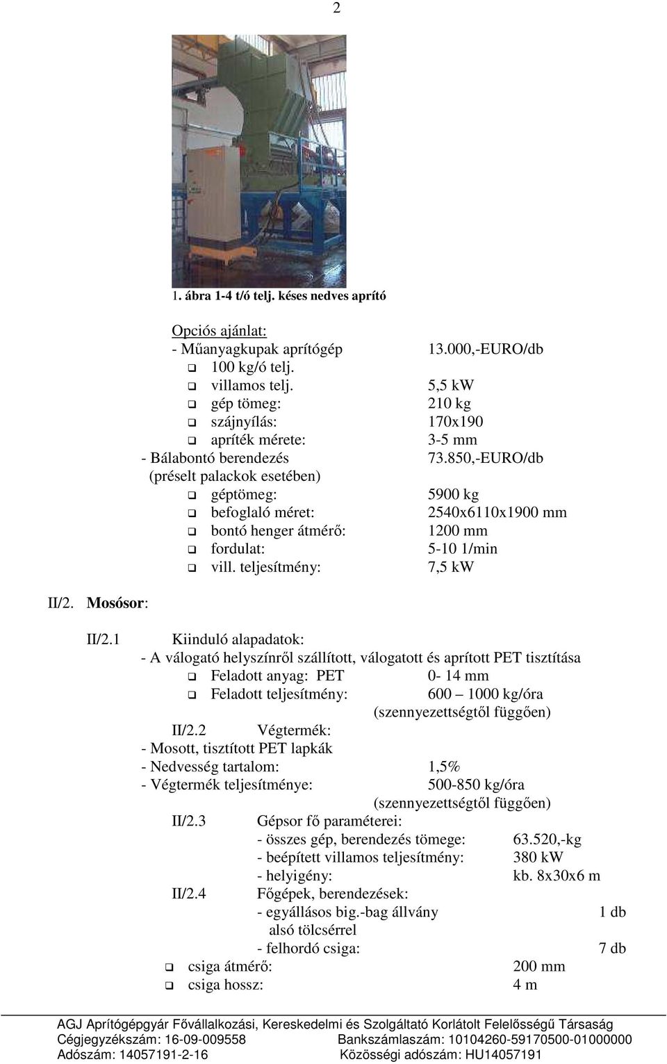 850,-EURO/db (préselt palackok esetében) géptömeg: 5900 kg befoglaló méret: 2540x6110x1900 mm bontó henger átmérı: 1200 mm fordulat: 5-10 1/min vill. teljesítmény: 7,5 kw II/2.