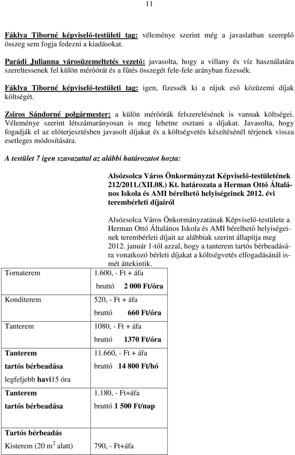 Fáklya Tiborné képviselő-testületi tag: igen, fizessék ki a rájuk eső közüzemi díjak költségét. Zsiros Sándorné polgármester: a külön mérőórák felszerelésének is vannak költségei.